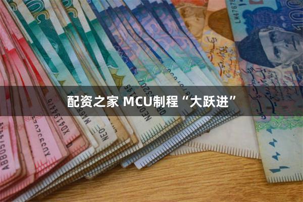 配资之家 MCU制程“大跃进”