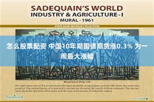 怎么股票配资 中国10年期国债期货涨0.3% 为一周最大涨幅