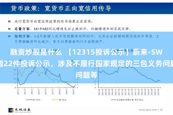 融资炒股是什么 【12315投诉公示】蔚来-SW新增22件投诉公示，涉及不履行国家规定的三包义务问题等